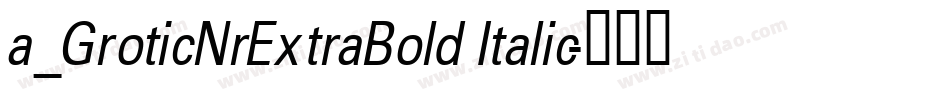 a_GroticNrExtraBold Italic字体转换